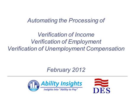 Automating the Processing of Verification of Income Verification of Employment Verification of Unemployment Compensation February 2012.