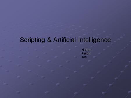 Scripting & Artificial Intelligence Nathan Jason Jon.