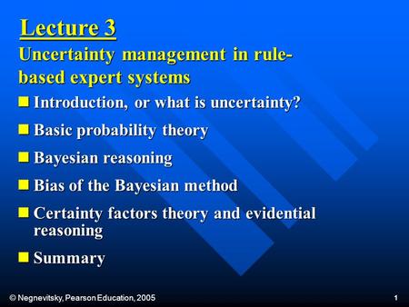 © Negnevitsky, Pearson Education, 2005 1 Introduction, or what is uncertainty? Introduction, or what is uncertainty? Basic probability theory Basic probability.