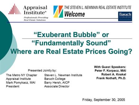Exuberant Bubble or Fundamentally Sound Where are Real Estate Prices Going? The Metro NY Chapter Appraisal Institute Mark Pomykacz, MAI President With.