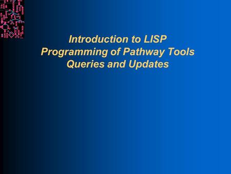 Introduction to LISP Programming of Pathway Tools Queries and Updates.