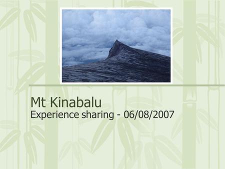 Mt Kinabalu Experience sharing - 06/08/2007. Introduction Mount Kinabalu towers 4095 meters (13,435 feet) above sea level.