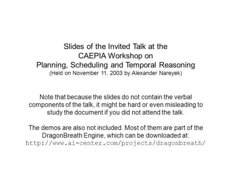 Slides of the Invited Talk at the CAEPIA Workshop on Planning, Scheduling and Temporal Reasoning (Held on November 11, 2003 by Alexander Nareyek) Note.