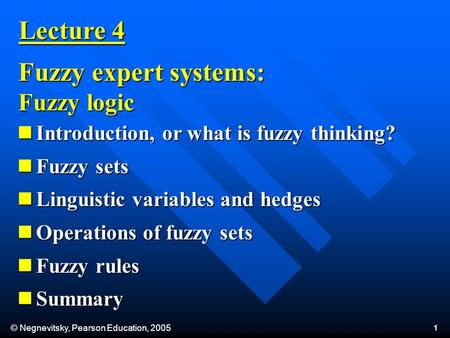 © Negnevitsky, Pearson Education, 2005 1 Lecture 4 Fuzzy expert systems: Fuzzy logic Introduction, or what is fuzzy thinking? Introduction, or what is.