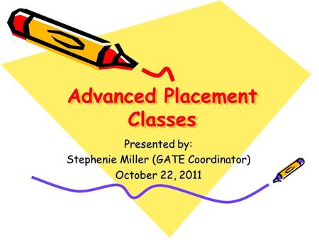 Advanced Placement Classes Presented by: Stephenie Miller (GATE Coordinator) October 22, 2011.