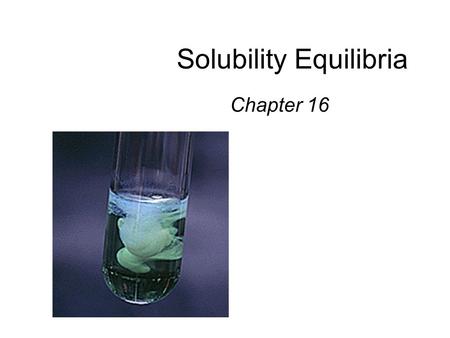 Solubility Equilibria Chapter 16. Table of Contents Copyright © Cengage Learning. All rights reserved 2 16.1Solubility Equilibria and the Solubility Product.