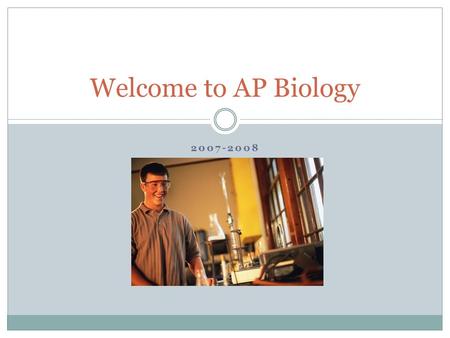 2007-2008 Welcome to AP Biology. Were going to work hard and have fun!!