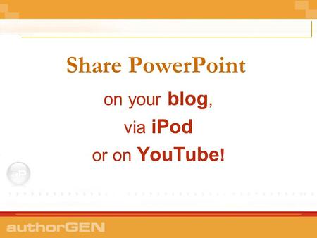 Share PowerPoint on your blog, via iPod or on YouTube !