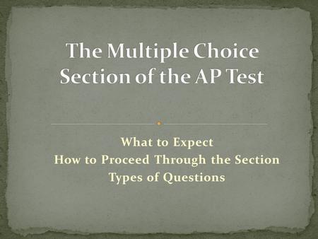 What to Expect How to Proceed Through the Section Types of Questions.