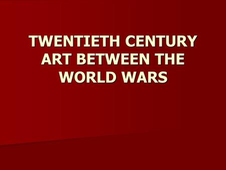 TWENTIETH CENTURY ART BETWEEN THE WORLD WARS