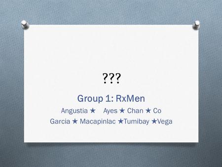 ??? Group 1: RxMen Angustia ★ Ayes ★ Chan ★ Co