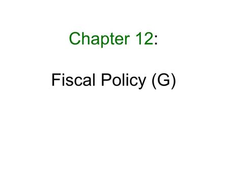 Chapter 12: Fiscal Policy (G).