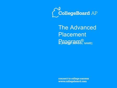 The Advanced Placement Program ® at [INSERT SCHOOL NAME]