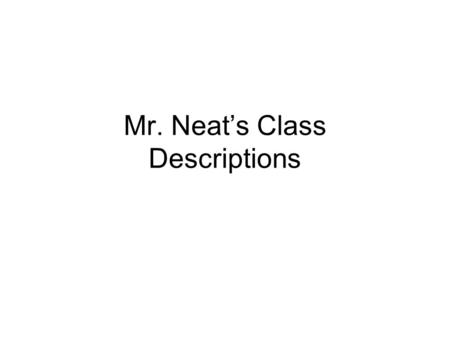 Mr. Neats Class Descriptions. Mechanical Drawing Electronics Design Metal Shop Wood Shop Assemble & Test Mechanical Devices Engineering Class Today.