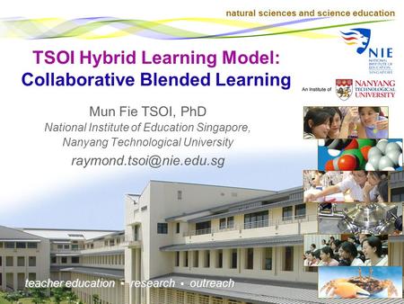 natural sciences and science education teacher education research outreach TSOI Hybrid Learning Model: Collaborative Blended Learning Mun Fie TSOI, PhD.