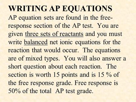 WRITING AP EQUATIONS AP equation sets are found in the free-response section of the AP test. You are given three sets of reactants and you must write.