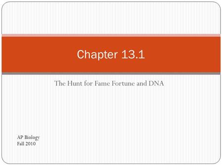 The Hunt for Fame Fortune and DNA Chapter 13.1 AP Biology Fall 2010.