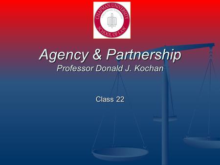 Agency & Partnership Professor Donald J. Kochan Class 22.