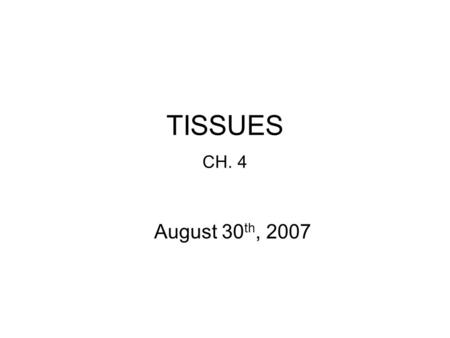 TISSUES CH. 4 August 30th, 2007.