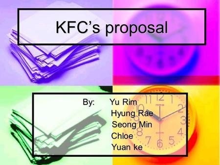 KFCs proposal By: Yu Rim Hyung Rae Seong Min Chloe Chloe Yuan ke Yuan ke.