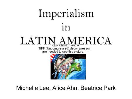 Imperialism in LATIN AMERICA Michelle Lee, Alice Ahn, Beatrice Park.