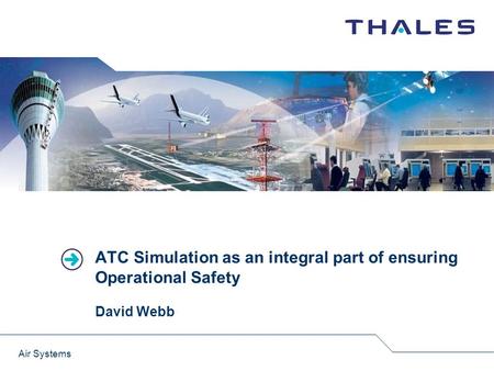 ATC Simulation as an integral part of ensuring Operational Safety David Webb Air Systems.