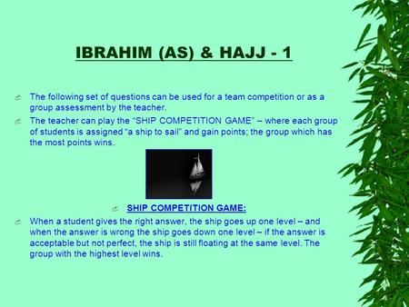 IBRAHIM (AS) & HAJJ - 1 The following set of questions can be used for a team competition or as a group assessment by the teacher. The teacher can play.