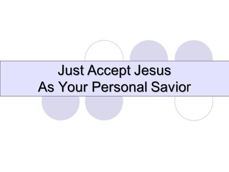 Just Accept Jesus As Your Personal Savio Just Accept Jesus As Your Personal Savior.