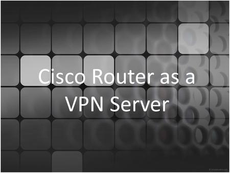 Cisco Router as a VPN Server. Agenda VPN Categories of VPN – Secure VPNs – Trusted VPN Hardware / Software Requirement Network Diagram Basic Router Configuration.