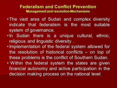 The vast area of Sudan and complex diversity indicate that federalism is the most suitable system of governance. In Sudan there is a unique cultural, ethnic,