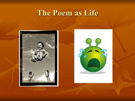 The Poem as Life. Basics Origins (formal or informal ceremonies/ Origins (formal or informal ceremonies/ public moments) Life in spatial environment Life.
