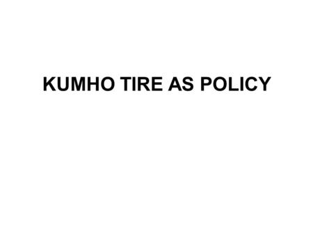 KUMHO TIRE AS POLICY.