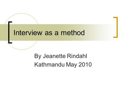 Interview as a method By Jeanette Rindahl Kathmandu May 2010.