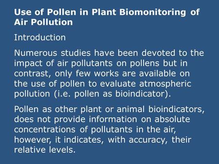 Use of Pollen in Plant Biomonitoring of Air Pollution Introduction Numerous studies have been devoted to the impact of air pollutants on pollens but in.
