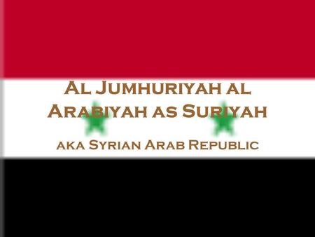 Al Jumhuriyah al Arabiyah as Suriyah aka Syrian Arab Republic.