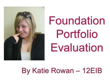 Foundation Portfolio Evaluation By Katie Rowan – 12EIB.