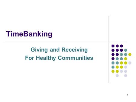 1 TimeBanking Giving and Receiving For Healthy Communities.