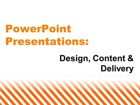 PowerPoint Presentations: Design, Content & Delivery.