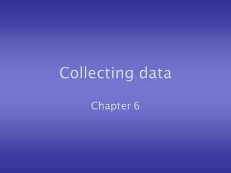 Collecting data Chapter 6. What is data? Data is raw facts and figures. In order to process data it has to be collected. The method of collecting data.