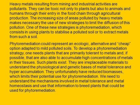 Heavy metals resulting from mining and industrial activities are pollutants. They can be toxic not only to plants but also to animals and humans through.