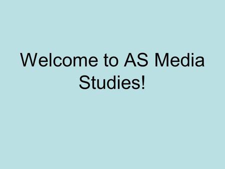 Welcome to AS Media Studies!. First a present..… We will give you a course handbook and a note taking book. These will be kept in the class although from.