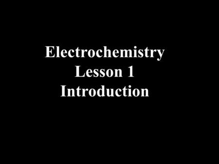 Electrochemistry Lesson 1 Introduction. Electrochemistry Is the study of reactions that gain or lose electrons.