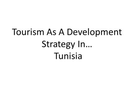 Tourism As A Development Strategy In… Tunisia. Development Tunisia has an established tourist industry benefitting from its Mediterranean location and.