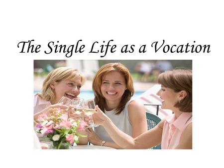 The Single Life as a Vocation. Single Life HW Friendship a significant part of single life – no matter how long it lasts. In this spirit, reflect on songs.