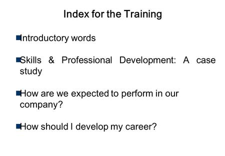 Work as A Professional Copyright Reserved.. Index for the Training Introductory words Skills & Professional Development: A case study How are we expected.