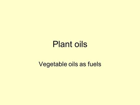 Plant oils Vegetable oils as fuels. Fill her up! Which fuels are form renewable sources? Which fuels are not renewable? Oil Biodiesel Diesel Gas Petrol.