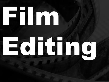 Film Editing. Learning Objective… To identify how specific approaches to editing are applied in film.