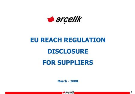 1 EU REACH REGULATION DISCLOSURE FOR SUPPLIERS March - 2008.