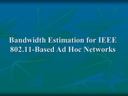Bandwidth Estimation for IEEE 802.11-Based Ad Hoc Networks.