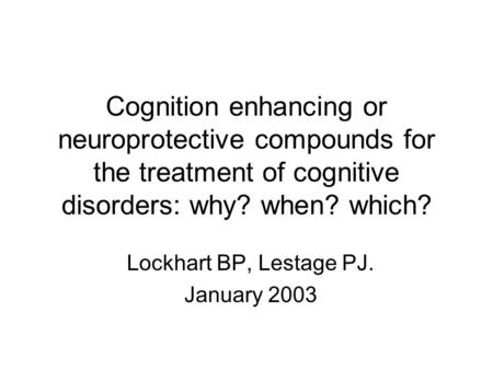 Cognition enhancing or neuroprotective compounds for the treatment of cognitive disorders: why? when? which? Lockhart BP, Lestage PJ. January 2003.